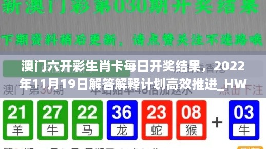 澳门六开彩生肖卡每日开奖结果，2022年11月19日解答解释计划高效推进_HWV5.74.82专用版