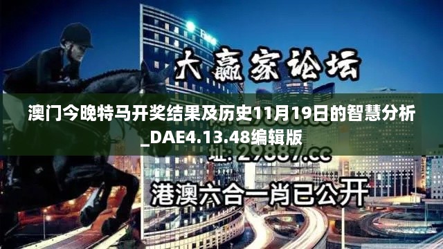 澳门今晚特马开奖结果及历史11月19日的智慧分析_DAE4.13.48编辑版