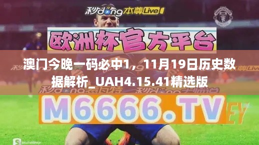 澳门今晚一码必中1，11月19日历史数据解析_UAH4.15.41精选版