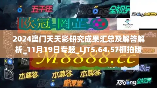 2024澳门天天彩研究成果汇总及解答解析_11月19日专题_LJT5.64.57抓拍版