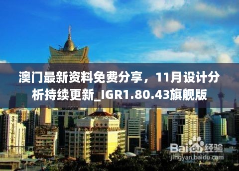 澳门最新资料免费分享，11月设计分析持续更新_IGR1.80.43旗舰版