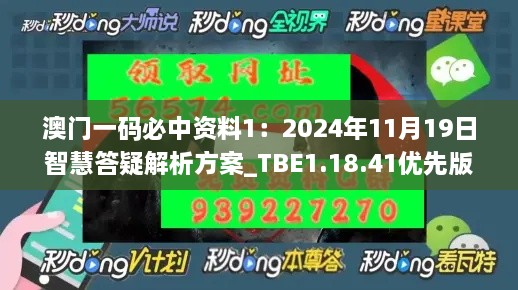 澳门一码必中资料1：2024年11月19日智慧答疑解析方案_TBE1.18.41优先版