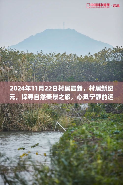 村居新纪元，探寻自然美景之旅，心灵宁静的远离尘嚣之旅（2024年11月22日最新）