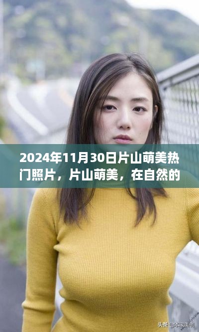 片山萌美，自然怀抱中的宁静微笑与热门瞬间