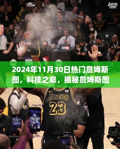 揭秘詹姆斯图全新升级，科技之巅引领智能生活新纪元，2024年11月30日热门资讯