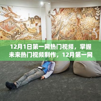 掌握未来热门视频制作，12月第一网视频创作全流程指南及热门视频解析