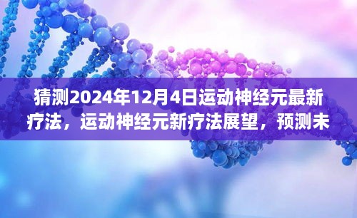 运动神经元新疗法展望，预测未来突破与争议——以运动神经元最新疗法展望至2024年12月4日