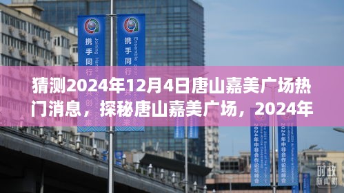 探秘唐山嘉美广场，特色小吃奇缘与未来热门消息预测（2024年12月4日）