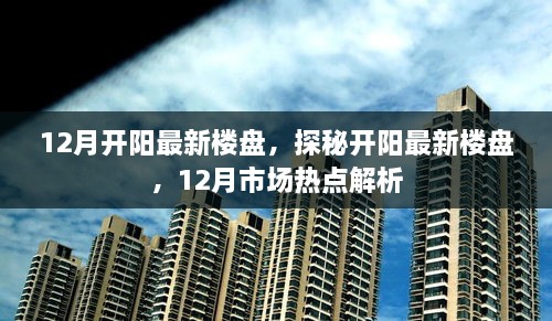 探秘开阳最新楼盘，12月市场热点解析与楼盘深度解析