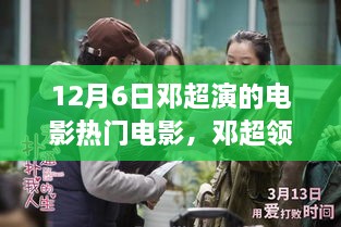 邓超领衔主演的电影，揭秘热门电影背后的故事与魅力，12月6日热映电影赏析