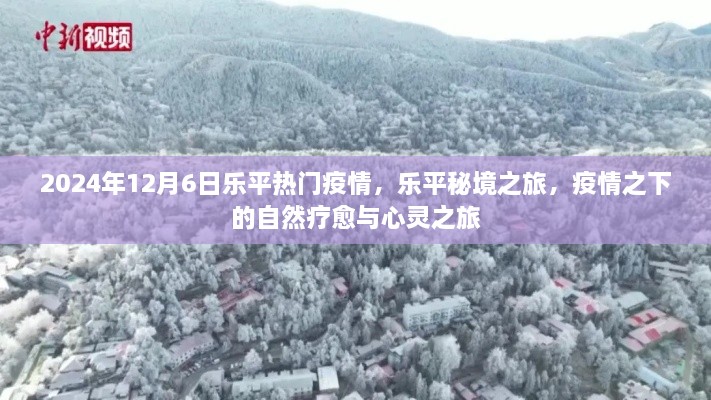 乐平秘境之旅，疫情下的自然疗愈与心灵之旅（热门疫情下的乐平旅游）