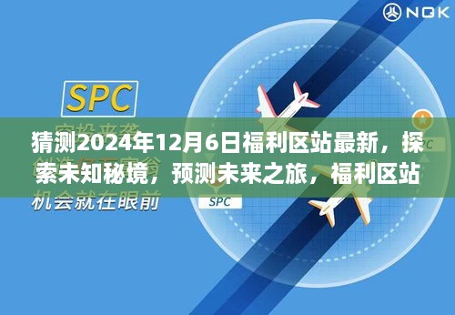 福利区站新篇章，探索未知秘境，预测未来之旅的宁静呼唤（2024年12月6日最新）