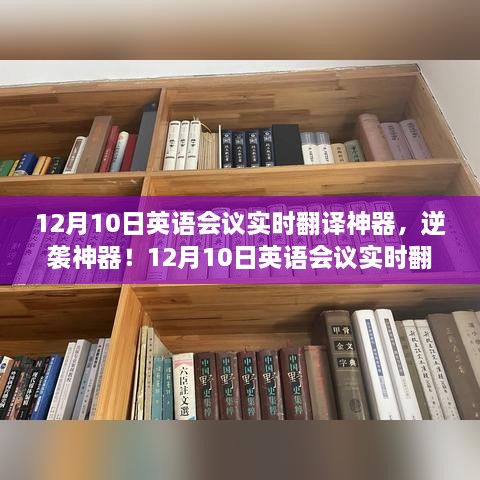 12月10日英语会议实时翻译神器，打破语言壁垒，逆袭必备工具！