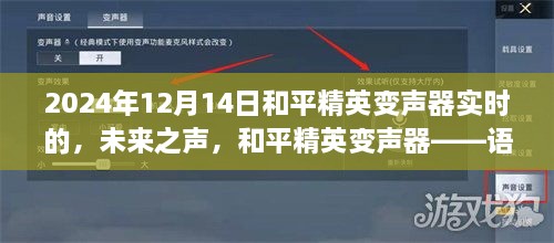 和平精英变声器，未来语音操控的新纪元，实时变声体验揭秘（2024年12月14日）