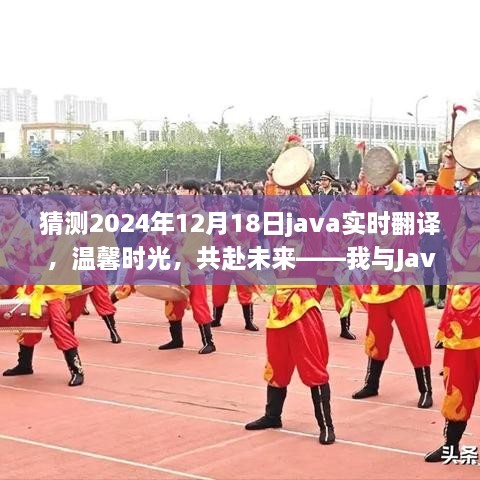 我与Java实时翻译的奇妙之旅，温馨时光，共赴未来（预测至2024年12月18日）