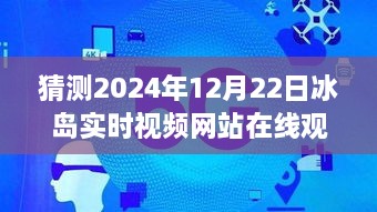 冰岛实时视频流媒体盛景预测，2024年12月22日的在线观看盛况