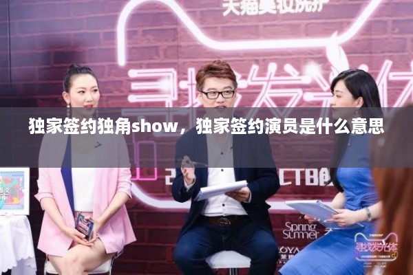 独家签约独角show，独家签约演员是什么意思 