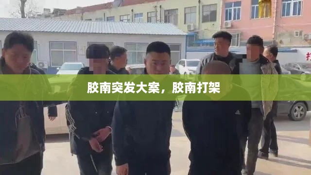 胶南突发大案，胶南打架 