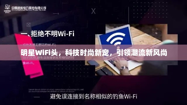 明星WiFi头，科技时尚新宠，引领潮流新风尚