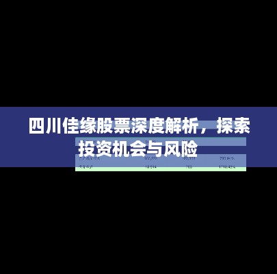 四川佳缘股票深度解析，探索投资机会与风险