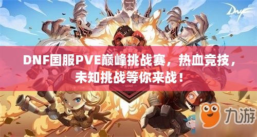 DNF国服PVE巅峰挑战赛，热血竞技，未知挑战等你来战！