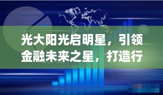 光大阳光启明星，引领金融未来之星，打造行业标杆之选