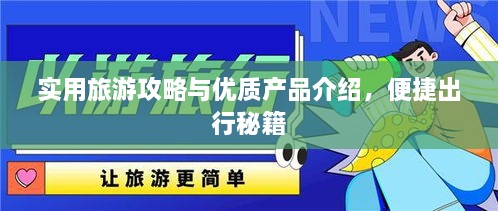 实用旅游攻略与优质产品介绍，便捷出行秘籍