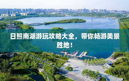 日照南湖游玩攻略大全，带你畅游美景胜地！