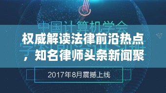 权威解读法律前沿热点，知名律师头条新闻聚焦法律领域