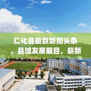 仁化县最新新闻头条，县域发展瞩目，崭新面貌展现