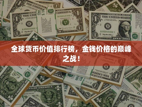 全球货币价值排行榜，金钱价格的巅峰之战！