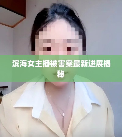 滨海女主播被害案最新进展揭秘