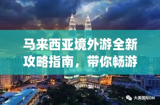 马来西亚境外游全新攻略指南，带你畅游异域风情！