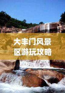 大丰门风景区游玩攻略大全！必看的旅游指南！