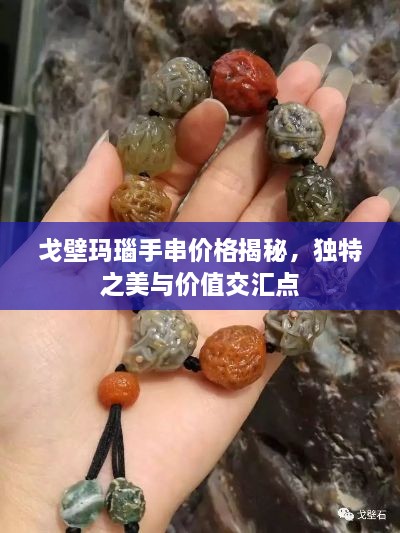 戈壁玛瑙手串价格揭秘，独特之美与价值交汇点