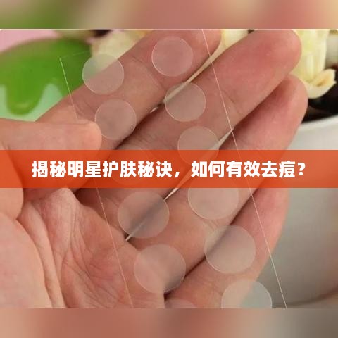 揭秘明星护肤秘诀，如何有效去痘？