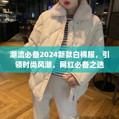 潮流必备2024新款白棉服，引领时尚风潮，网红必备之选