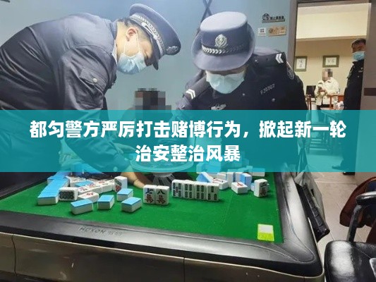 都匀警方严厉打击赌博行为，掀起新一轮治安整治风暴