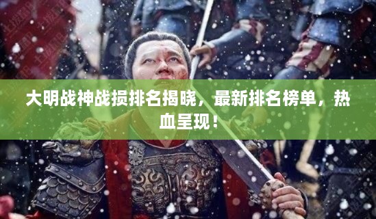 大明战神战损排名揭晓，最新排名榜单，热血呈现！