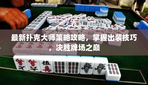 最新扑克大师策略攻略，掌握出装技巧，决胜牌场之巅