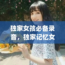 独家女孩必备录音，独家记忆女生版谁唱的 