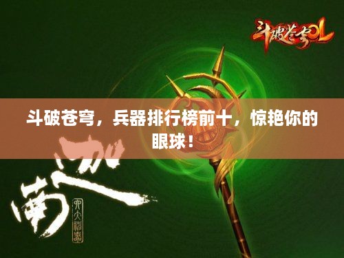 斗破苍穹，兵器排行榜前十，惊艳你的眼球！