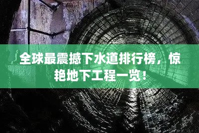 全球最震撼下水道排行榜，惊艳地下工程一览！