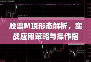 股票M顶形态解析，实战应用策略与操作指南