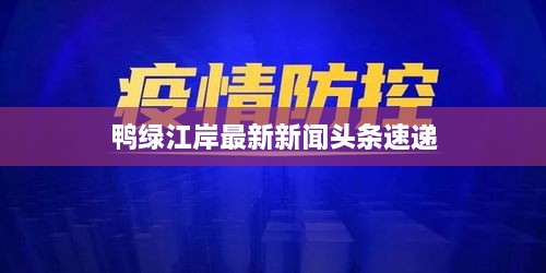 鸭绿江岸最新新闻头条速递