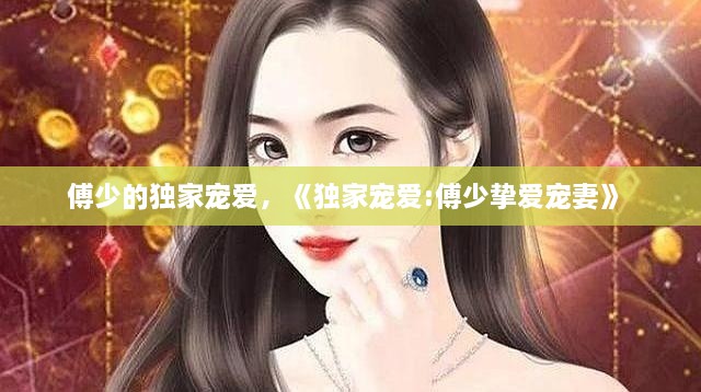 傅少的独家宠爱，《独家宠爱:傅少挚爱宠妻》 