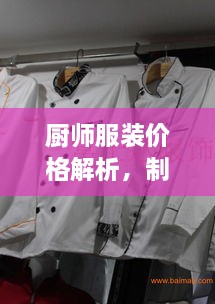 厨师服装价格解析，制服成本与价值一览