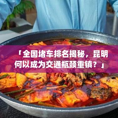 「全国堵车排名揭秘，昆明何以成为交通瓶颈重镇？」