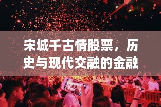 宋城千古情股票，历史与现代交融的金融之舞