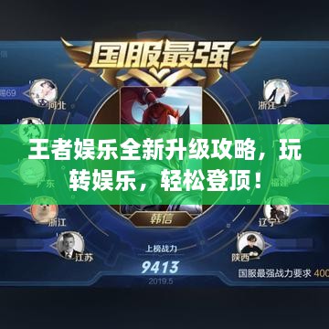 王者娱乐全新升级攻略，玩转娱乐，轻松登顶！